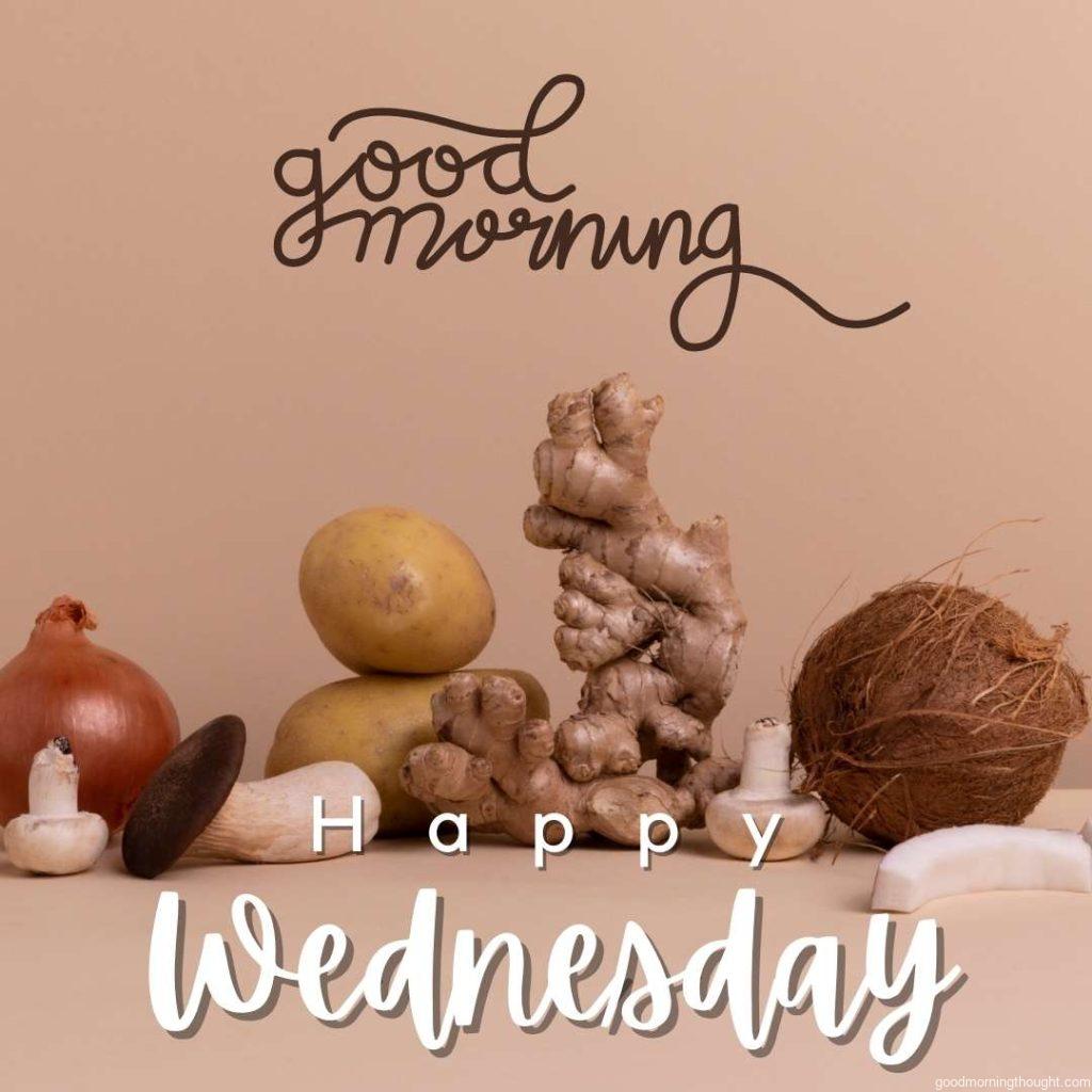 Assorated brown vegetables with Good Morning Wednesday message