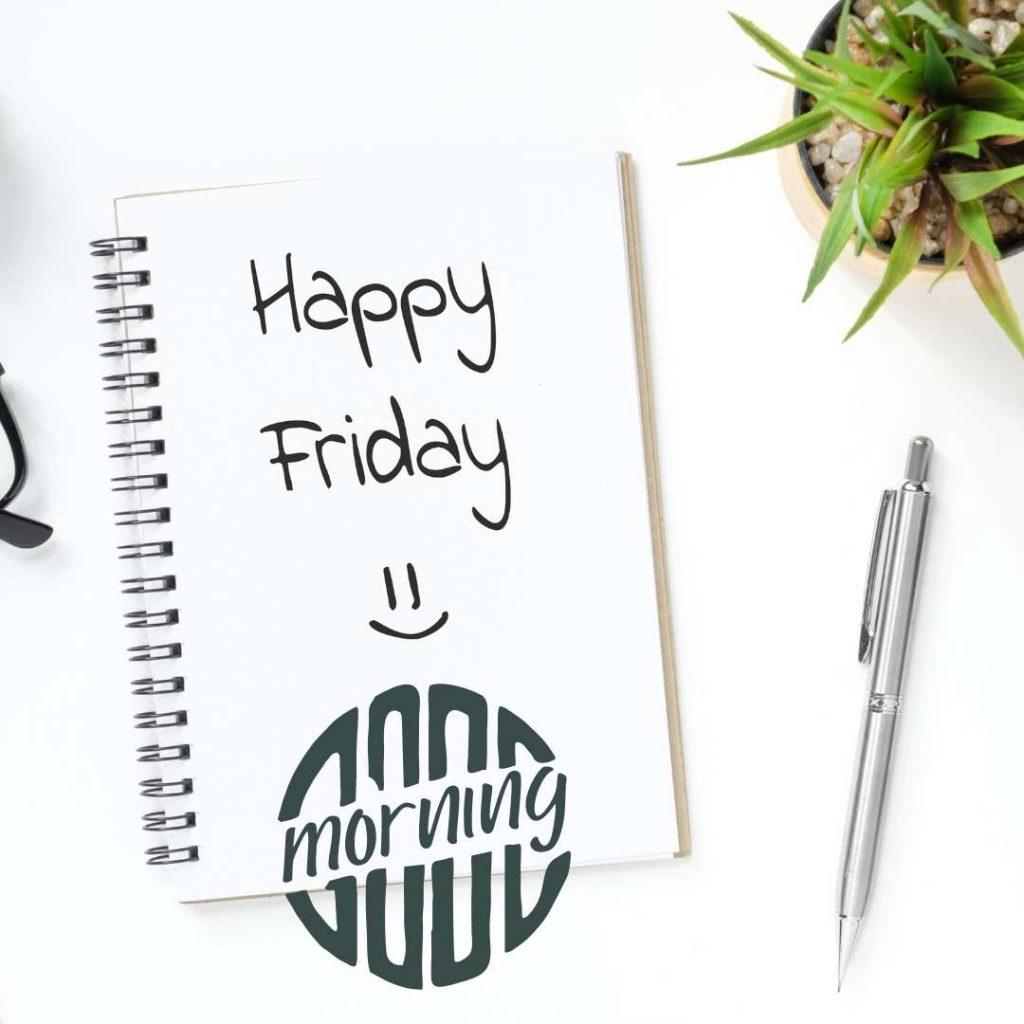 Notebook with Happy Friday and Good Morning text on a white office desk table Top view, flat lay