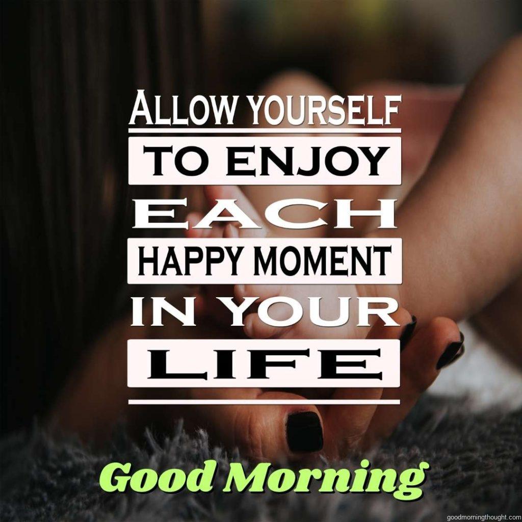 Inspiration Quotes_ Allow yourself to enjoy each happy moment in your life. Positive, motivational, and inspirational with a good morning text