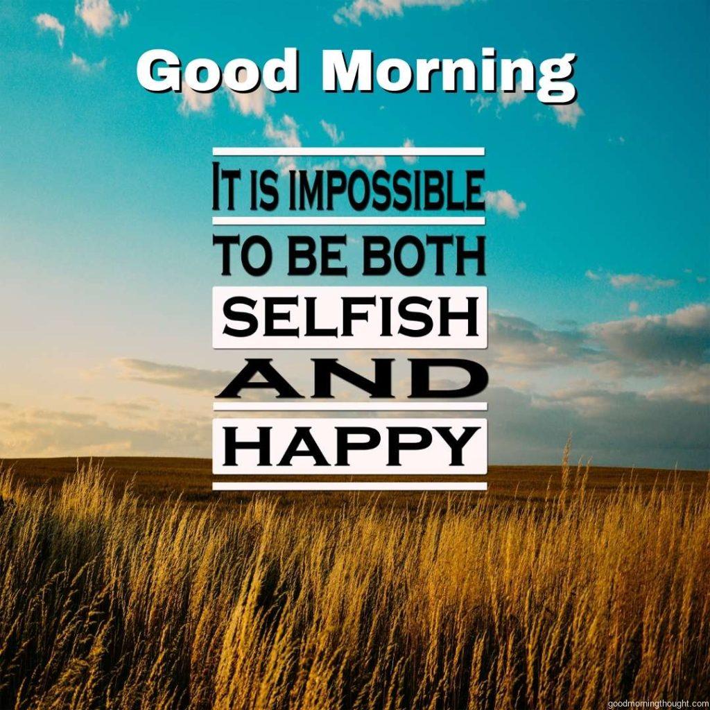 Inspirational Quote It is impossible to be both selfish and happy with a good morning text