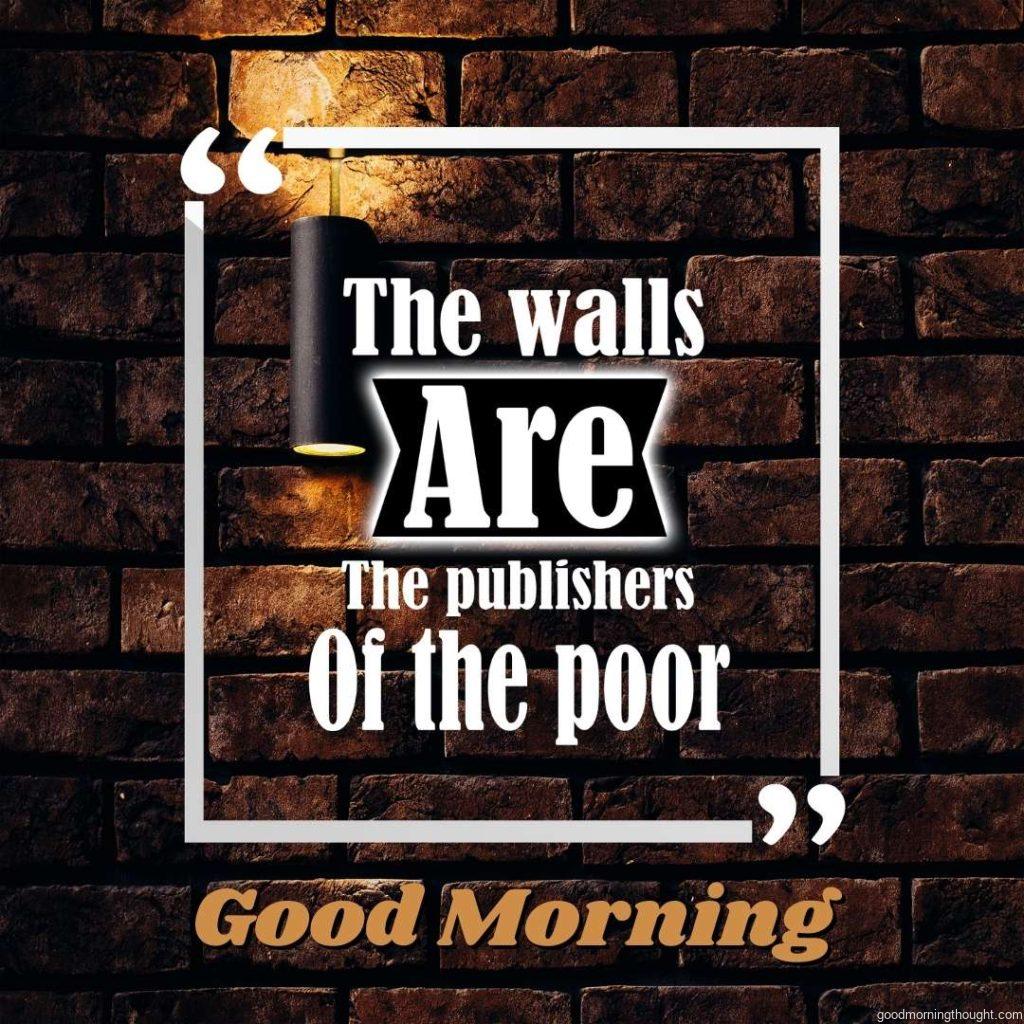 Inspirational Quote_ _The walls are the publishers of the poor._ Good morning text