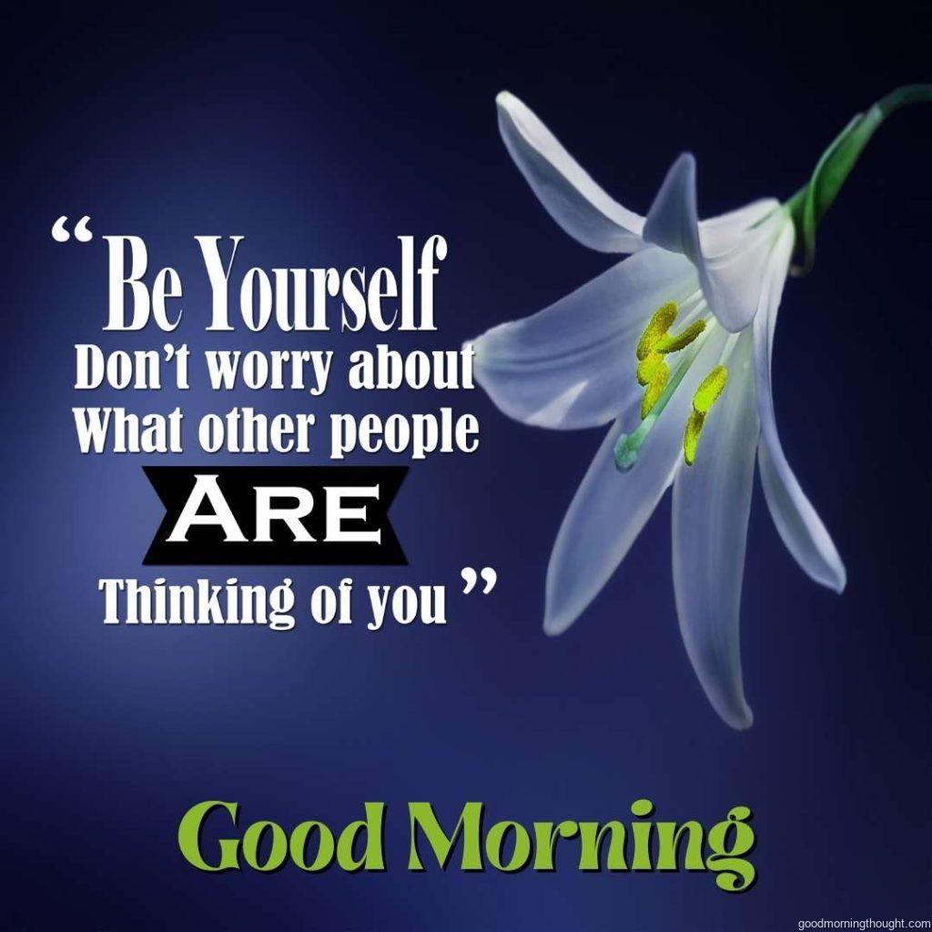 Inspirational Quotes_ Be yourself; don't worry about what other people are thinking of you. positive, motivational, and inspirational with Good morning text