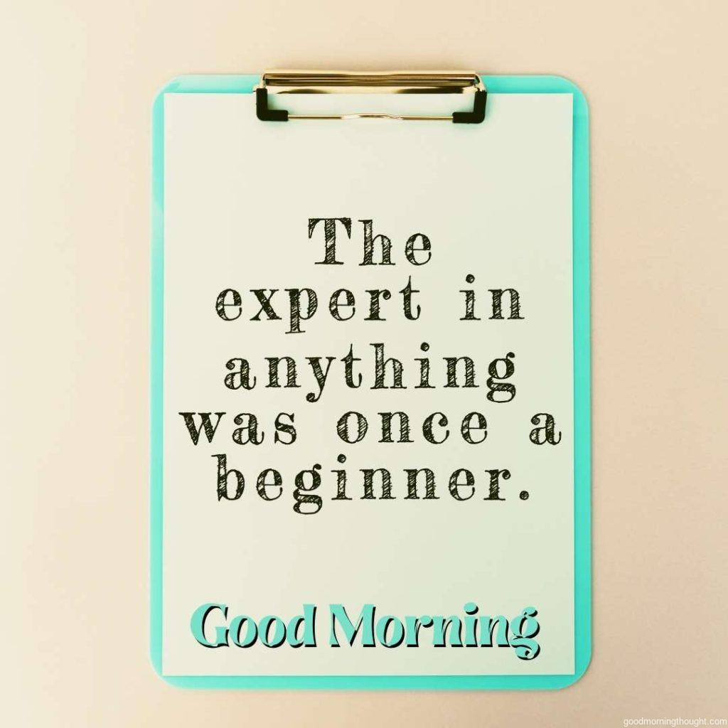 Life Inspiration Quote_ The expert in anything was once a beginner with a good morning text