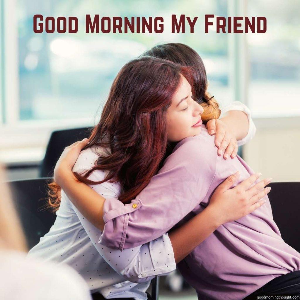 The girl friends are hugging. Good morning images for friends