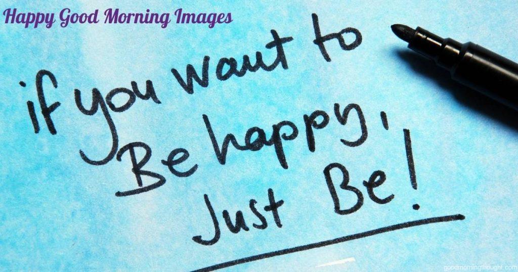 Text_ If you want to be happy, just be handwritten on blue. Happy Good Morning Images