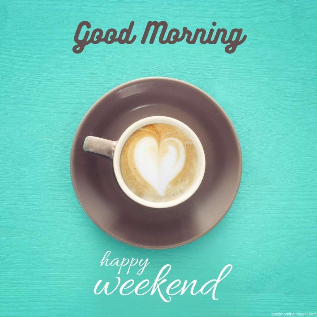 image of a coffee cup with foam in a heart shape over a wooden blue background and text_ HAPPY WEEKEND, _Good Morning_ text